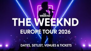The Weeknd Europe Tour 2026 Dates, Setlist, Venues & Tickets